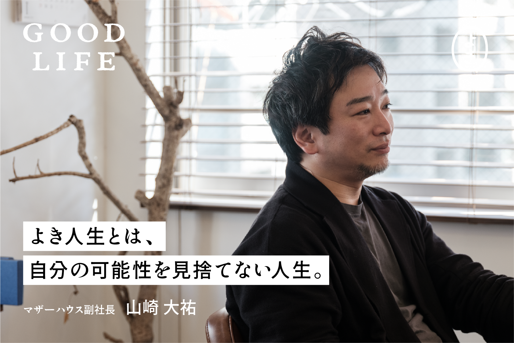 よき人生とは、自分の可能性を見捨てない人生」。GOOD LIFE #03 山崎大祐