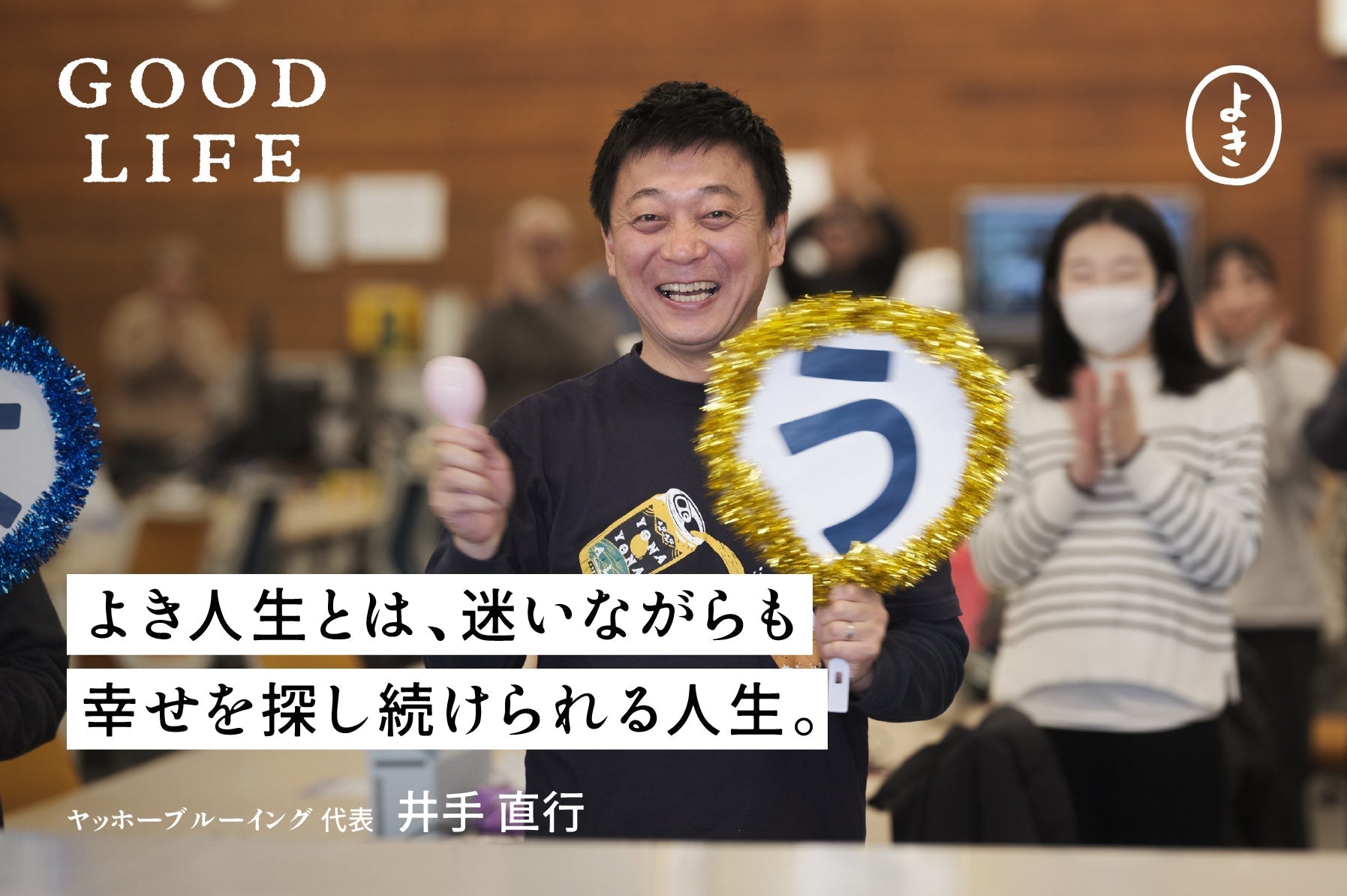 「よき人生とは、迷いながらも 幸せを探し続けられる人生」。 GOOD LIFE #06 井手直行