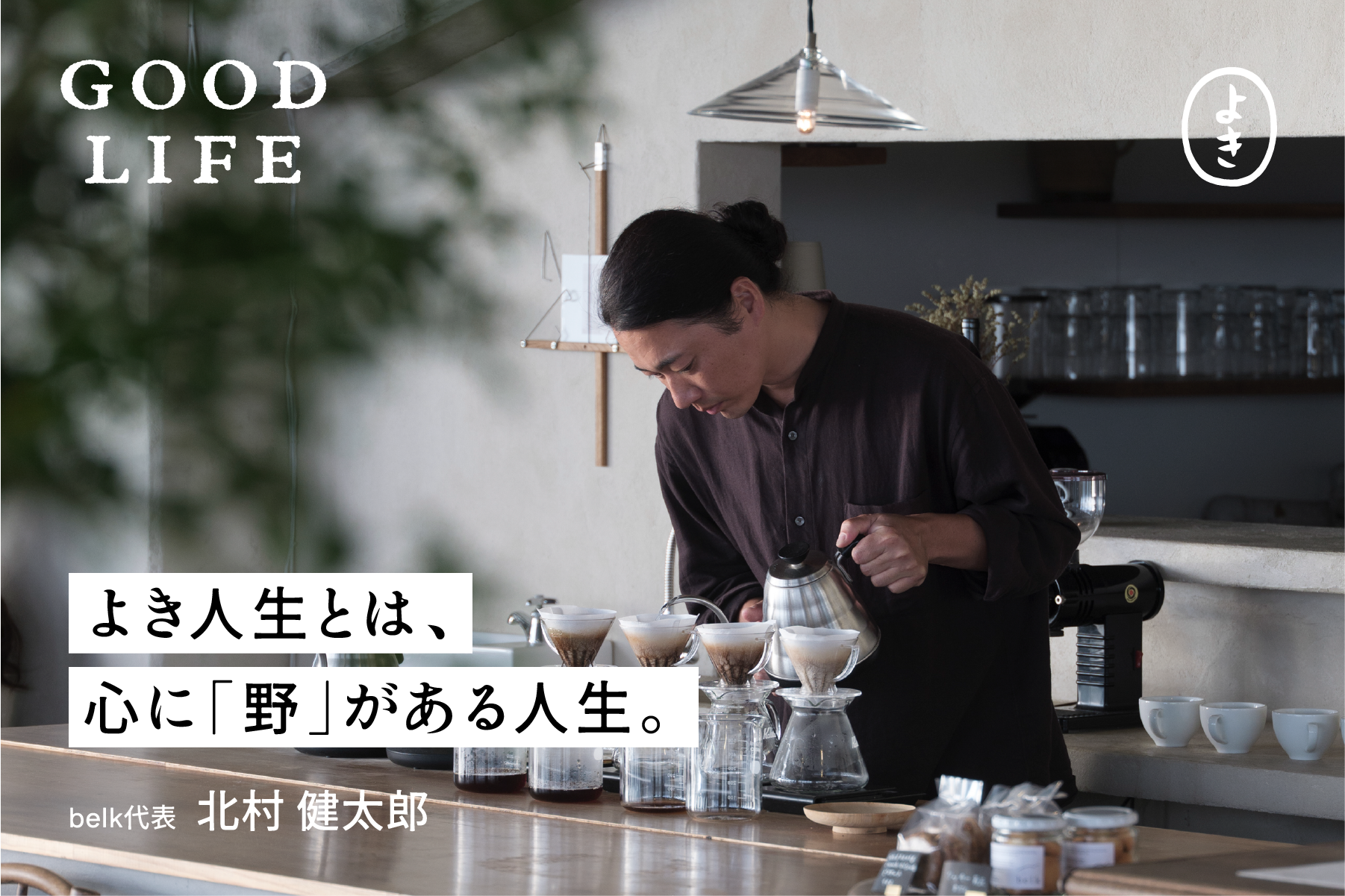 よき人生とは、心に野がある人生。 GOOD LIFE #09 北村健太郎